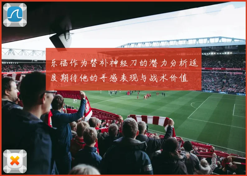 乐福作为替补神经刀的潜力分析适度期待他的手感表现与战术价值